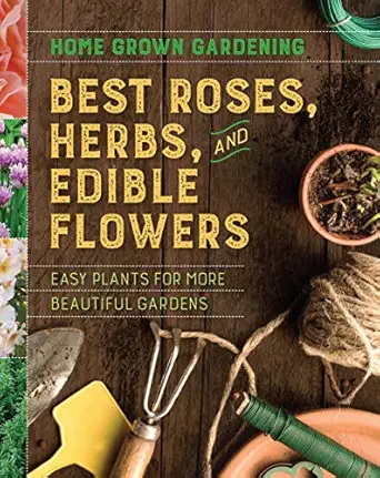 Best Roses, Herbs, And Edible Flowers - Home Grown Gardening