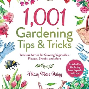1,001 Gardening Tips & Tricks: Timeless Advice for Growing Vegetables, Flowers, Shrubs, and More (1,001 Tips & Tricks)