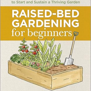 Raised-Bed Gardening for Beginners: Your Guide to Growing Sustainability and Self-Sufficiency